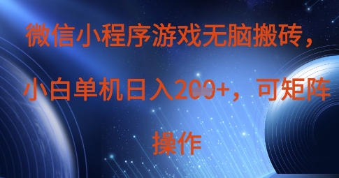 微信小程序游戏无脑搬砖，单设备日入2张+，可矩阵操作-轻创终点站